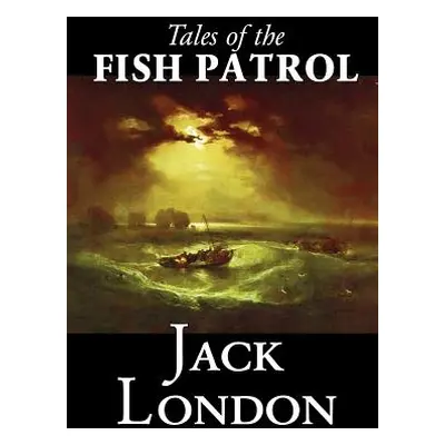 "Tales of the Fish Patrol by Jack London, Fiction, Classics, Action & Adventure" - "" ("London J