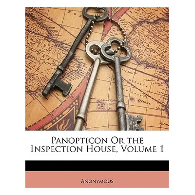 "Panopticon or the Inspection House, Volume 1" - "" ("Anonymous")(Paperback)