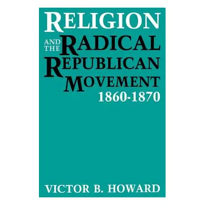 "Religion and the Radical Republican Movement, 1860-1870" - "" ("Howard Victor B.")(Paperback)