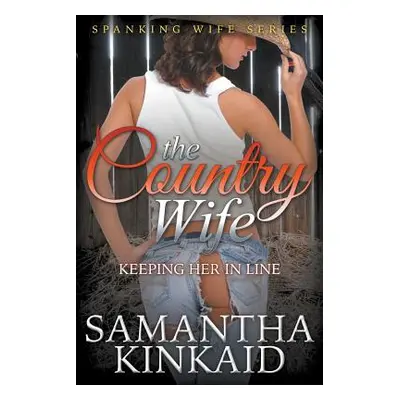 "The Country Wife: Keeping Her in Line (Spanking Wife Series)" - "" ("Kinkaid Samantha")(Paperba