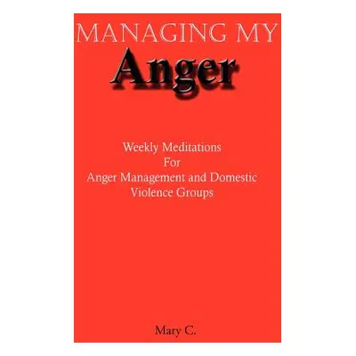 "Managing My Anger: Weekly Meditations For Anger Management and Domestic Violence Groups" - "" (