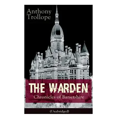 "The Warden - Chronicles of Barsetshire (Unabridged): Victorian Classic" - "" ("Trollope Anthony