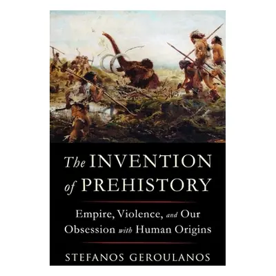 "The Invention of Prehistory: Empire, Violence, and Our Obsession with Human Origins" - "" ("Ger