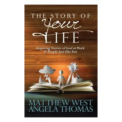 "Story of Your Life: Inspiring Stories of God at Work in People Just Like You" - "" ("West Matth