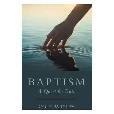 "Baptism: A Quest for Truth" - "" ("Parsley Cole")(Paperback)