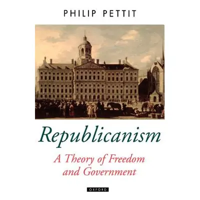 "Republicanism a Theory of Freedom and Government" - "" ("Pettit Philip")(Pevná vazba)