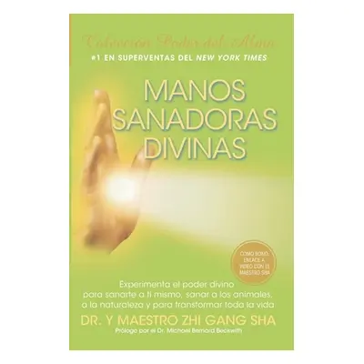 "Manos Sanadoras Divinas: Experimenta el poder divino para sanarte a ti mismo, sanar a los anima