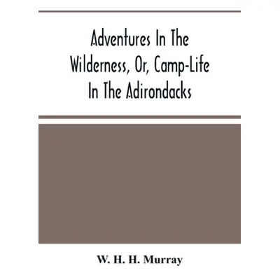 "Adventures In The Wilderness, Or, Camp-Life In The Adirondacks" - "" ("H. H. Murray W.")(Paperb