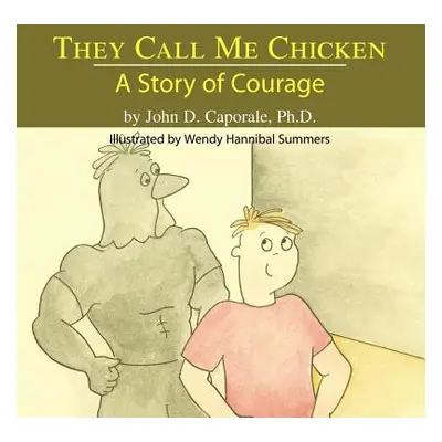 "They Call Me Chicken: A Story of Courage" - "" ("Caporale Ph. D. John D.")(Paperback)