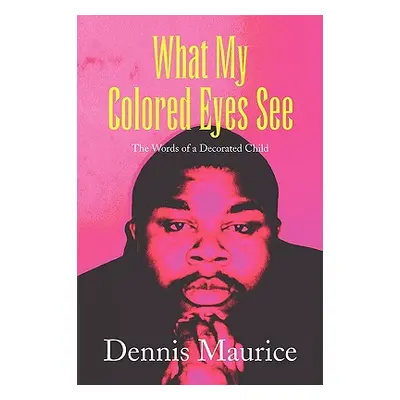 "What My Colored Eyes See" - "" ("Maurice Dennis")(Paperback)