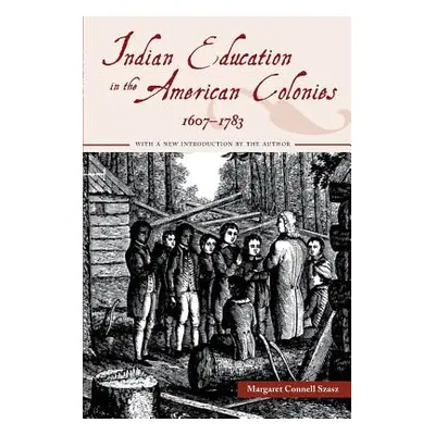 "Indian Education in the American Colonies, 1607-1783" - "" ("Szasz Margaret Connell")(Paperback