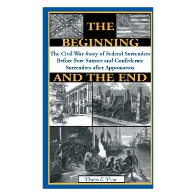 "The Beginning and the End: The Story of Civil War Surrenders" - "" ("Pryor Dayton E.")(Paperbac