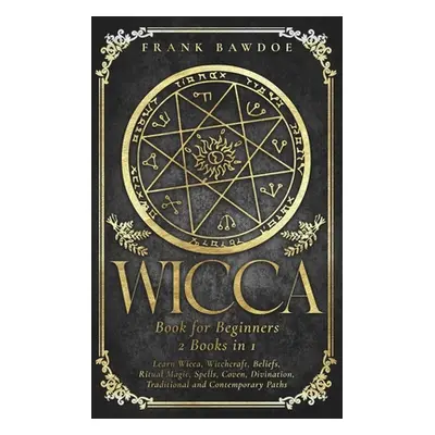 "Wicca Book for Beginners: Learn Wicca, Witchcraft, Beliefs, Ritual Magic, Spells, Coven, Divina