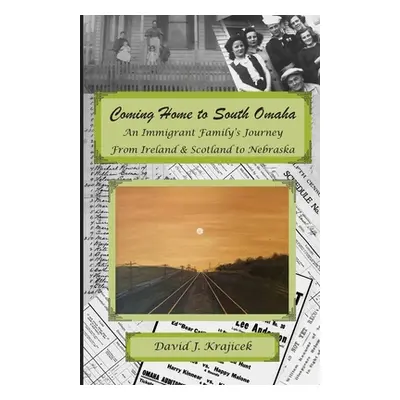 "Coming Home to South Omaha: An Immigrant Family's Journey From Ireland & Scotland to Nebraska" 