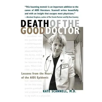 "Death of the Good Doctor: Lessons from the Heart of the AIDS Epidemic" - "" ("Scannell Kate")(P