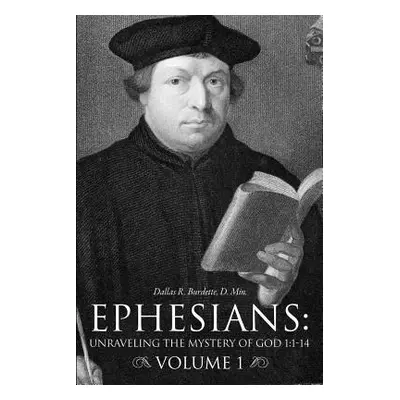 "Ephesians: Unraveling the Mystery of God 1:1-14 Volume 1" - "" ("Burdette D. Min Dallas R.")(Pa