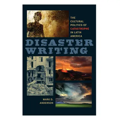 "Disaster Writing: The Cultural Politics of Catastrophe in Latin America" - "" ("Anderson Mark D