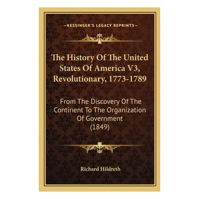 "The History Of The United States Of America V3, Revolutionary, 1773-1789: From The Discovery Of