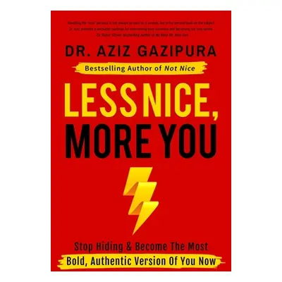 "Less Nice, More You: Stop Hiding & Become The Most Bold, Authentic Version Of You Now" - "" ("G