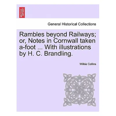 "Rambles Beyond Railways; Or, Notes in Cornwall Taken A-Foot ... with Illustrations by H. C. Bra