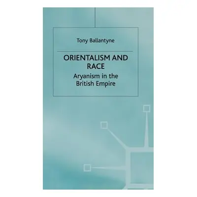 "Orientalism and Race: Aryanism in the British Empire" - "" ("Ballantyne T.")(Pevná vazba)