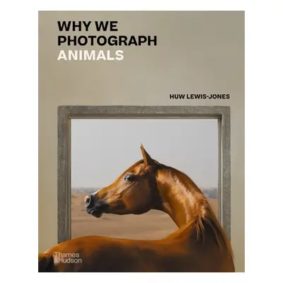 "Why We Photograph Animals" - "" ("Lewis-Jones Huw")(Pevná vazba)