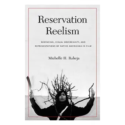 "Reservation Reelism: Redfacing, Visual Sovereignty, and Representations of Native Americans in 