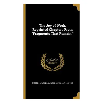 "The Joy of Work. Reprinted Chapters From Fragments That Remain.""" - "" ("Babcock Maltbie D. (M