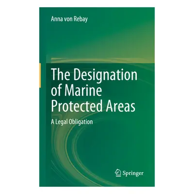 "The Designation of Marine Protected Areas: A Legal Obligation" - "" ("Von Rebay Anna")(Pevná va