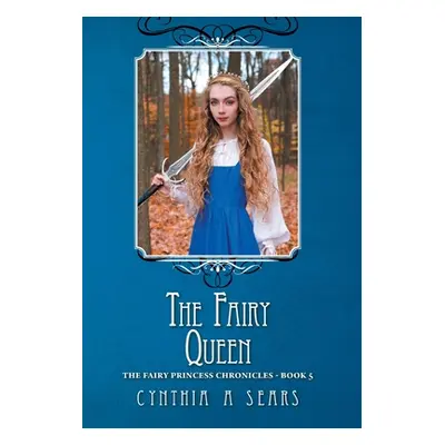 "The Fairy Queen: The Fairy Princess Chronicles - Book 5" - "" ("Sears Cynthia A.")(Pevná vazba)