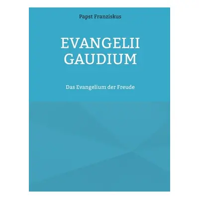 "Evangelii Gaudium: Das Evangelium der Freude" - "" ("Franziskus Papst")(Paperback)