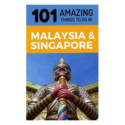 "101 Amazing Things to Do in Malaysia & Singapore: Malaysia & Singapore Travel Guide" - "" ("Ama