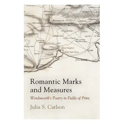 "Romantic Marks and Measures: Wordsworth's Poetry in Fields of Print" - "" ("Carlson Julia S.")(