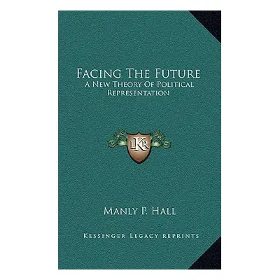 "Facing The Future: A New Theory Of Political Representation" - "" ("Hall Manly P.")(Pevná vazba