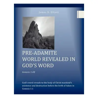 "Pre-Adamite World Revealed in God's Word" - "" ("Elliott James D.")(Paperback)