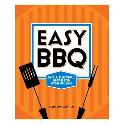 "Easy BBQ: Simple, Flavorful Recipes for Home Grilling" - "" ("Connaughton Glenn")(Paperback)