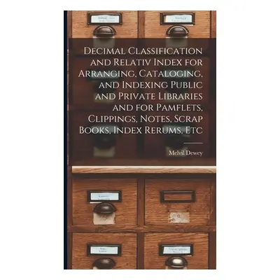 "Decimal Classification and Relativ Index for Arranging, Cataloging, and Indexing Public and Pri