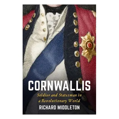 "Cornwallis: Soldier and Statesman in a Revolutionary World" - "" ("Middleton Richard")(Pevná va