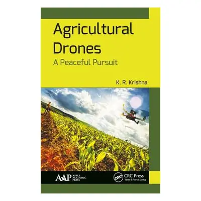 "Agricultural Drones: A Peaceful Pursuit" - "" ("Krishna K. R.")(Pevná vazba)