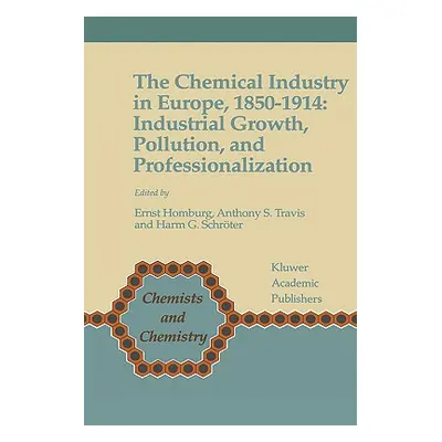 "The Chemical Industry in Europe, 1850-1914: Industrial Growth, Pollution, and Professionalizati