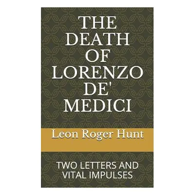 "The Death of Lorenzo De' Medici: Two Letters & Vital Impulses" - "" ("Hunt Leon Roger")(Paperba