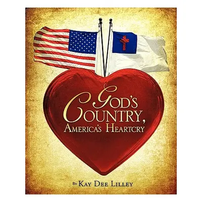 "God's Country, America's Heartcry" - "" ("Lilley Kay Dee")(Paperback)