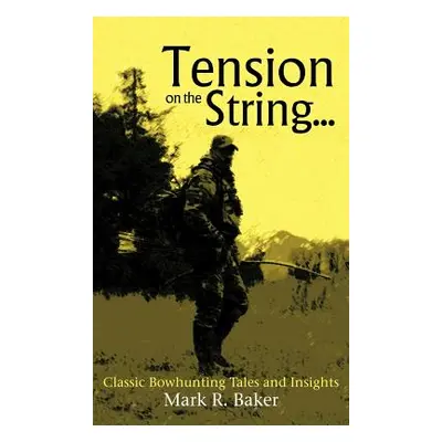 "Tension on the String...: Classic Bowhunting Tales and Insights" - "" ("Baker Mark R.")(Pevná v