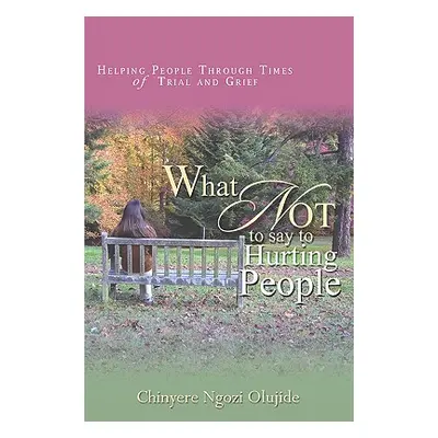 "What Not To Say To Hurting People" - "" ("Olujide Chinyere Ngozi")(Paperback)