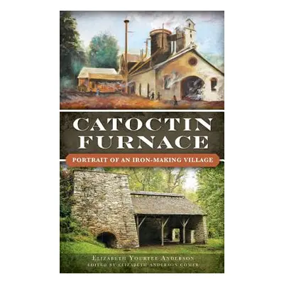 "Catoctin Furnace: Portrait of an Iron Making Village" - "" ("Anderson Elizabeth")(Pevná vazba)