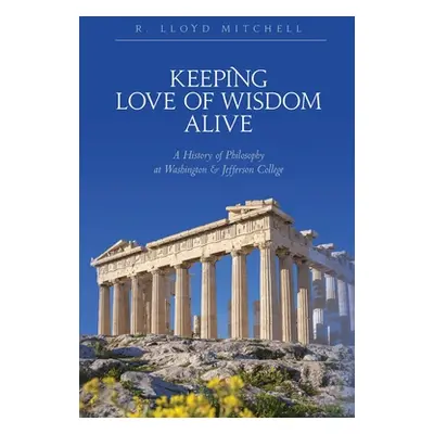 "Keeping Love Of Wisdom Alive: A History of Philosophy at Washington & Jefferson College" - "" (