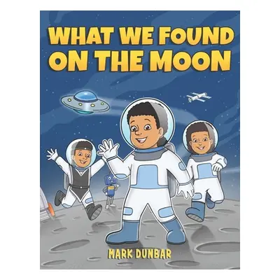 "What We Found on the Moon" - "" ("Dunbar Mark")(Paperback)