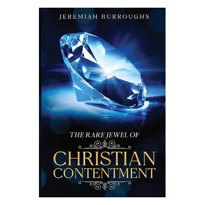 "The Rare Jewel of Christian Contentment: Annotated" - "" ("Burroughs Jeremiah")(Paperback)