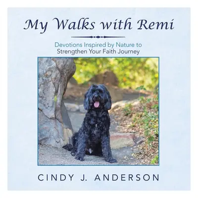 "My Walks with Remi: Devotions Inspired by Nature to Strengthen Your Faith Journey" - "" ("Ander