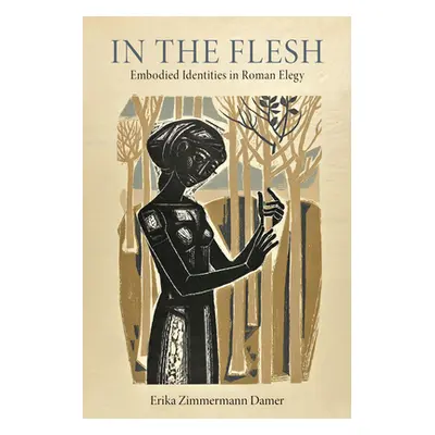 "In the Flesh: Embodied Identities in Roman Elegy" - "" ("Zimmermann Damer Erika")(Paperback)